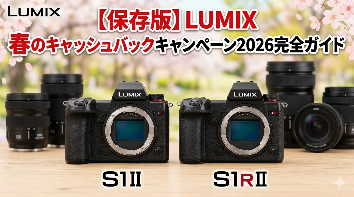 【保存版】LUMIX 春のキャッシュバックキャンペーン2026完全ガイド｜最大5万円キャッシュバックを確実にもらう方法