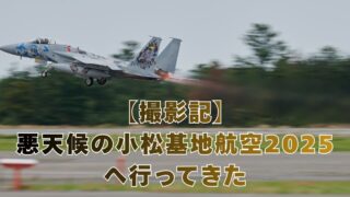 【撮影記】悪天候の小松基地航空祭2025へ行ってきた時の話